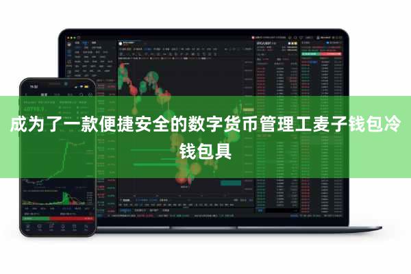 成为了一款便捷安全的数字货币管理工麦子钱包冷钱包具